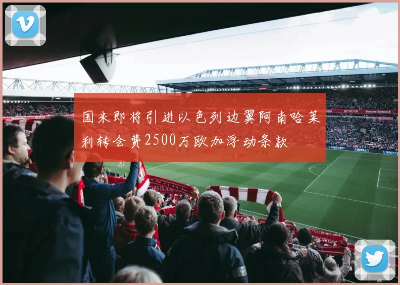 国米即将引进以色列边翼阿南哈莱利转会费2500万欧加浮动条款